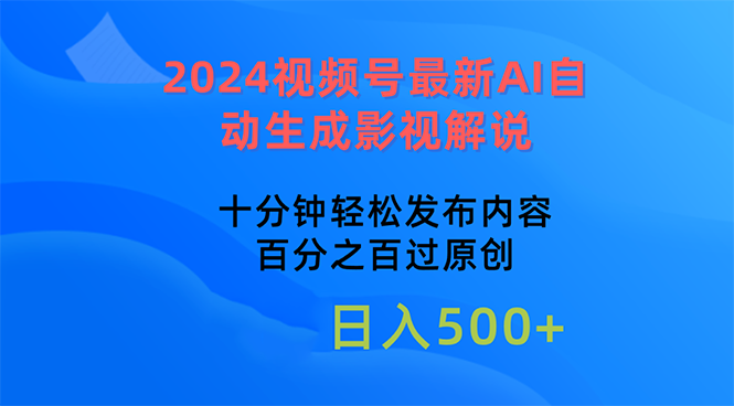 （10655期）2024视频号最新AI自动生成影视解说，十分钟轻松发布内容，百分之百过原…-专业网站源码、源码下载、源码交易、php源码服务平台-游侠网