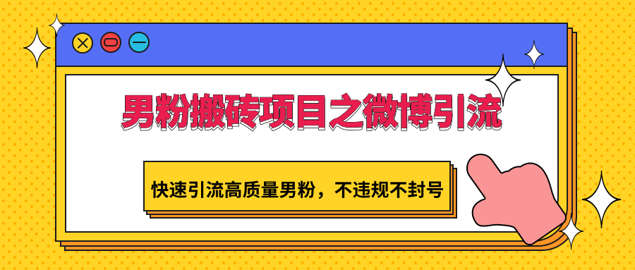 男粉搬砖项目之微博引流，快速引流高质量男粉，不违规不封号-专业网站源码、源码下载、源码交易、php源码服务平台-游侠网