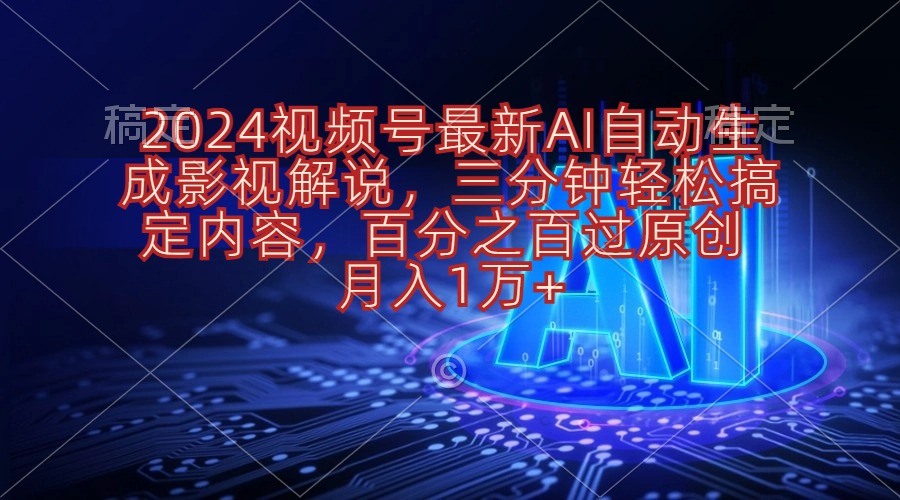 （10665期）2024视频号最新AI自动生成影视解说，三分钟轻松搞定内容，百分之百过原…-专业网站源码、源码下载、源码交易、php源码服务平台-游侠网