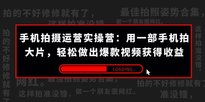 手机拍摄-运营实操营：用一部手机拍大片，轻松做出爆款视频获得收益 (38节) -专业网站源码、源码下载、源码交易、php源码服务平台-游侠网