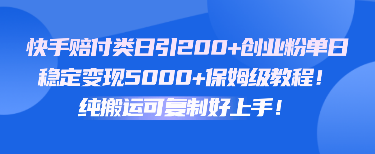 快手赔付类日引200+创业粉，单日稳定变现5000+保姆级教程！纯搬运可复制好上手！-专业网站源码、源码下载、源码交易、php源码服务平台-游侠网