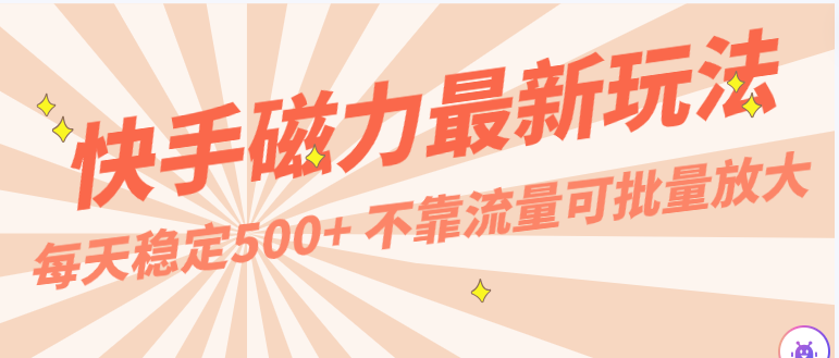 每天稳定500+，外面卖2980的快手磁力最新玩法，不靠流量可批量放大，手机电脑都可操作-专业网站源码、源码下载、源码交易、php源码服务平台-游侠网