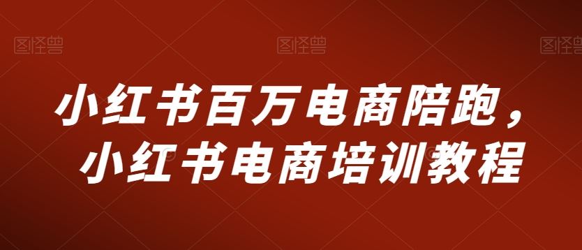 小红书百万电商陪跑，小红书电商培训教程-专业网站源码、源码下载、源码交易、php源码服务平台-游侠网