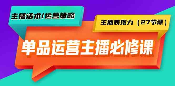 （9424期）单品运营实操主播必修课：主播话术/运营策略/主播表现力（27节课）-专业网站源码、源码下载、源码交易、php源码服务平台-游侠网