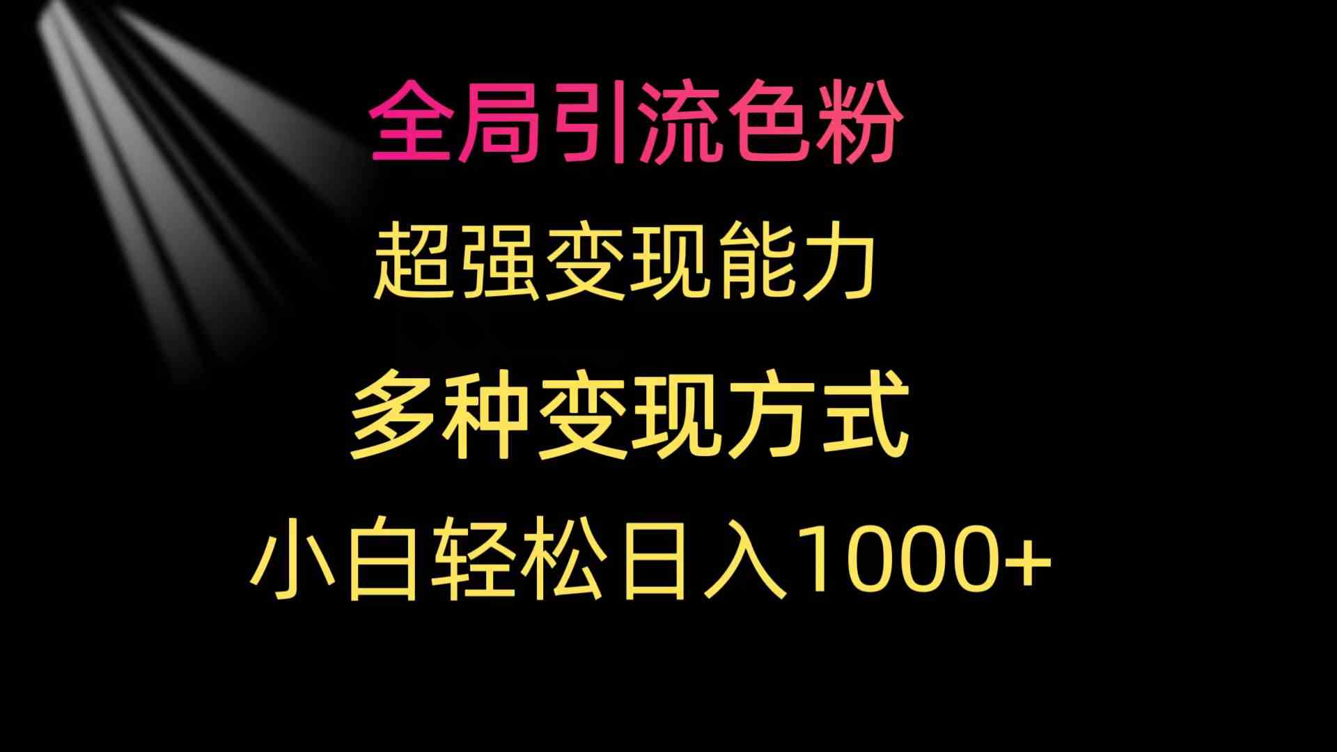 （9680期）全局引流色粉 超强变现能力 多种变现方式 小白轻松日入1000+-专业网站源码、源码下载、源码交易、php源码服务平台-游侠网