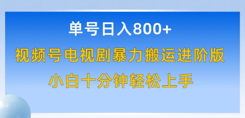 单号日赚800+，视频号电视剧暴力搬运进阶版，100%过原创，小白十分钟也能轻松入手-专业网站源码、源码下载、源码交易、php源码服务平台-游侠网