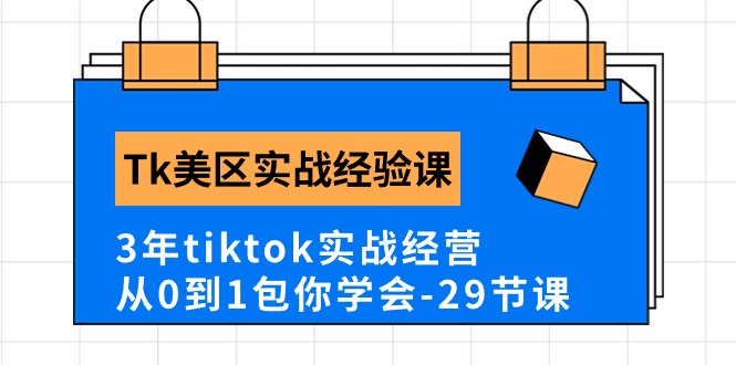 Tk美区实战经验课程分享，3年tiktok实战经营，从0到1包你学会（29节课）-专业网站源码、源码下载、源码交易、php源码服务平台-游侠网