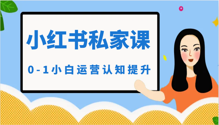 小红薯（小红书）私家课-0-1小白运营认知提升-专业网站源码、源码下载、源码交易、php源码服务平台-游侠网