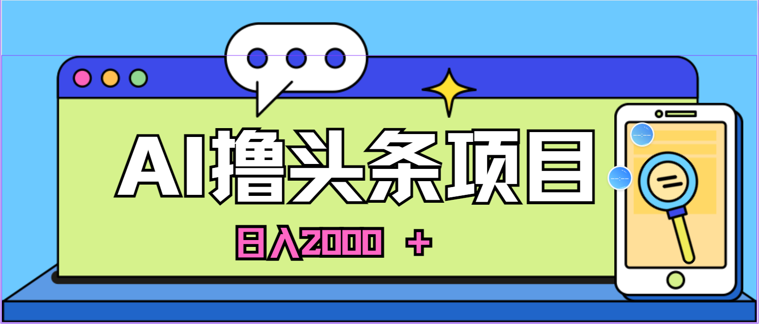 （10273期）蓝海项目，AI撸头条，当天起号，第二天见收益，小白可做，日入2000＋的…-游侠网