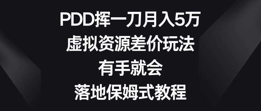 PDD挥一刀月入5万，虚拟资源差价玩法，有手就会，落地保姆式教程-专业网站源码、源码下载、源码交易、php源码服务平台-游侠网