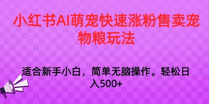 小红书AI萌宠快速涨粉售卖宠物粮玩法，日入1000+【揭秘】-专业网站源码、源码下载、源码交易、php源码服务平台-游侠网