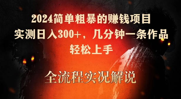 2024简单粗暴的赚钱项目，实测日入300+，几分钟一条作品，轻松上手-专业网站源码、源码下载、源码交易、php源码服务平台-游侠网