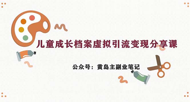 副业拆解：儿童成长档案虚拟资料变现副业，一条龙实操玩法（教程+素材）-专业网站源码、源码下载、源码交易、php源码服务平台-游侠网