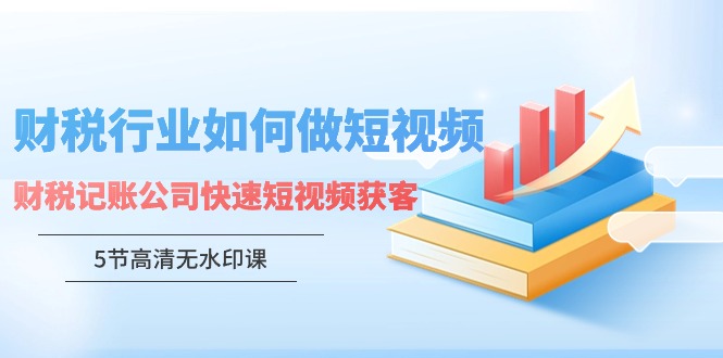 财税行业怎样做短视频，财税记账公司快速短视频获客-专业网站源码、源码下载、源码交易、php源码服务平台-游侠网