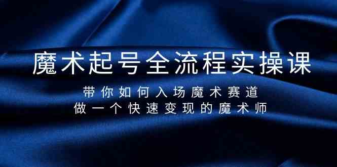 （9564期）魔术起号全流程实操课，带你如何入场魔术赛道，做一个快速变现的魔术师-专业网站源码、源码下载、源码交易、php源码服务平台-游侠网