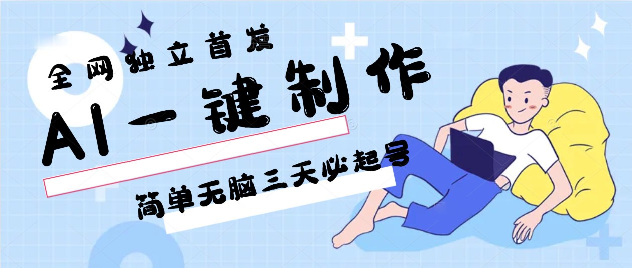 AI一键制作，简单无脑三天必起号，月入3w+，保姆级教程-专业网站源码、源码下载、源码交易、php源码服务平台-游侠网