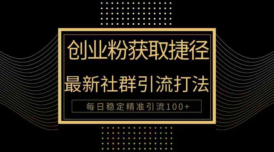 （10040期）创业粉捷径！最新被动引流方法大揭秘，实现每日100+精准引流-专业网站源码、源码下载、源码交易、php源码服务平台-游侠网