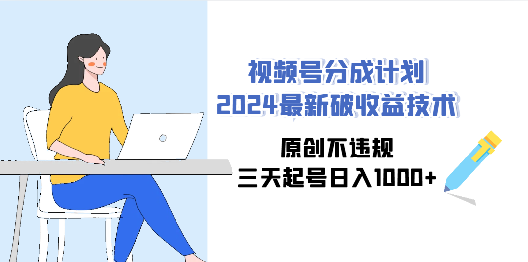 （9289期）视频号分成计划2024最新破收益技术，原创不违规，三天起号日入1000+-专业网站源码、源码下载、源码交易、php源码服务平台-游侠网