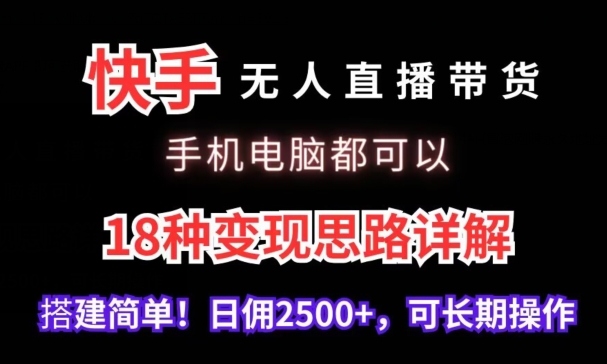 快手无人直播带货，手机电脑都可以，18种变现思路详解，搭建简单日佣2500+-专业网站源码、源码下载、源码交易、php源码服务平台-游侠网