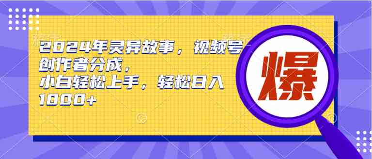 （9833期）2024年灵异故事，视频号创作者分成，小白轻松上手，轻松日入1000+-专业网站源码、源码下载、源码交易、php源码服务平台-游侠网