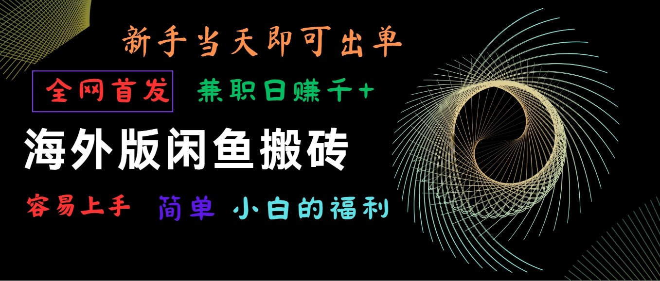 海外版闲鱼搬砖项目，全网首发，容易上手，小白当天即可出单，兼职日赚1000+-专业网站源码、源码下载、源码交易、php源码服务平台-游侠网