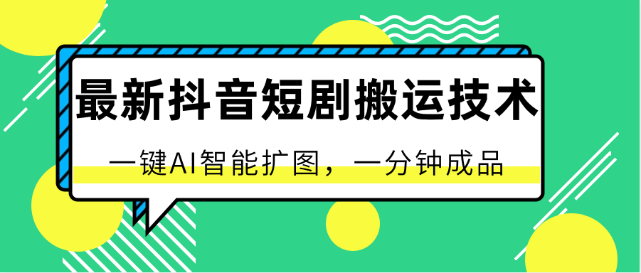 最新抖音短剧搬运技术，一键AI智能扩图，百分百过原创，秒过豆荚！-专业网站源码、源码下载、源码交易、php源码服务平台-游侠网