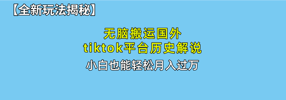 （10326期）无脑搬运国外tiktok历史解说 无需剪辑，简单操作，轻松实现月入过万-专业网站源码、源码下载、源码交易、php源码服务平台-游侠网