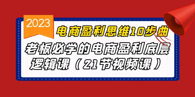 电商盈利-思维10步曲，老板必学的电商盈利底层逻辑课（21节视频课）-专业网站源码、源码下载、源码交易、php源码服务平台-游侠网