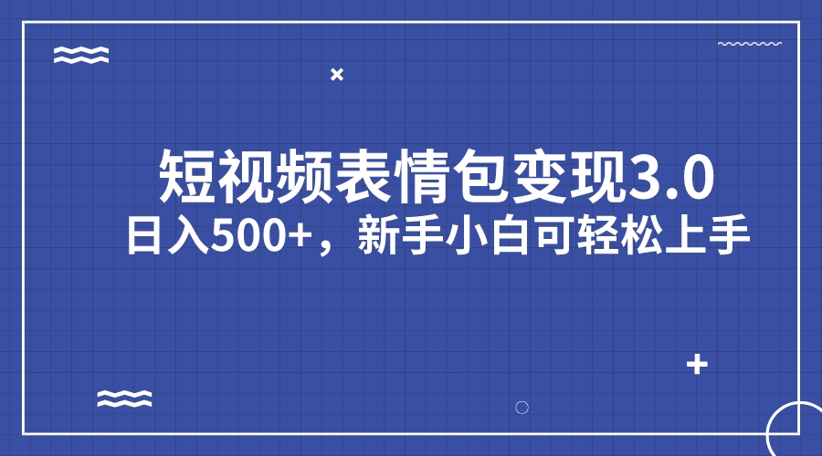 短视频表情包变现项目3.0，日入500+，新手小白轻松上手（教程+资料）-专业网站源码、源码下载、源码交易、php源码服务平台-游侠网