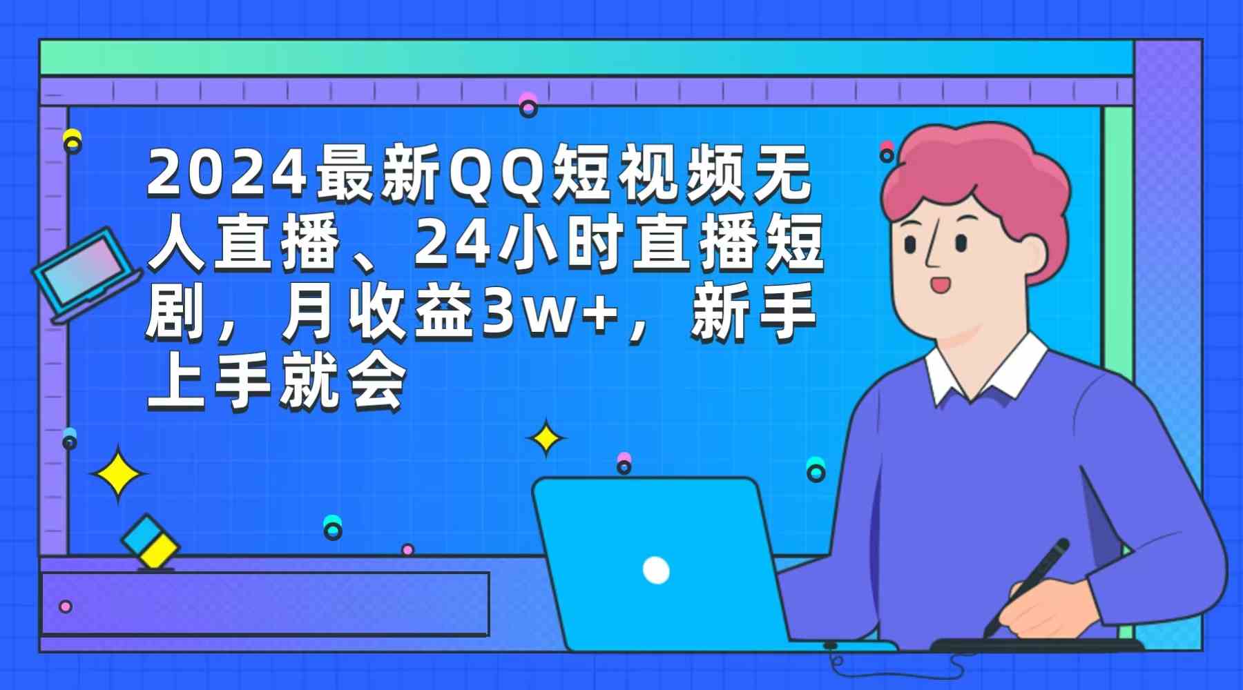 （9378期）2024最新QQ短视频无人直播、24小时直播短剧，月收益3w+，新手上手就会-专业网站源码、源码下载、源码交易、php源码服务平台-游侠网