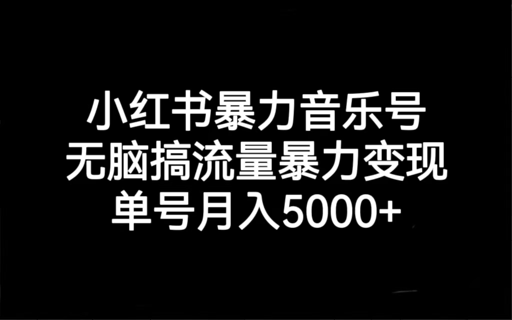 小红书暴力音乐号，无脑搞流量暴力变现，单号月入5000+-专业网站源码、源码下载、源码交易、php源码服务平台-游侠网