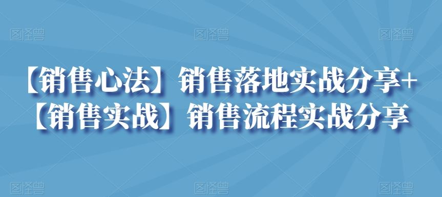 【销售心法】销售落地实战分享+【销售实战】销售流程实战分享-专业网站源码、源码下载、源码交易、php源码服务平台-游侠网