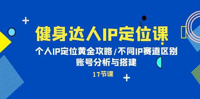 健身达人IP定位课：个人IP定位黄金攻略/不同IP赛道区别/账号分析与搭建-专业网站源码、源码下载、源码交易、php源码服务平台-游侠网