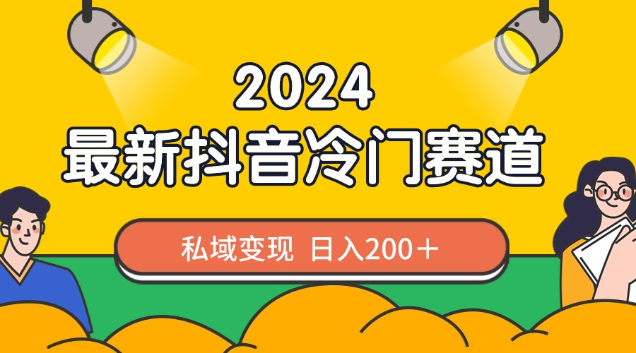 2024抖音最新冷门赛道，私域变现轻松日入200＋，作品制作简单，流量爆炸-专业网站源码、源码下载、源码交易、php源码服务平台-游侠网