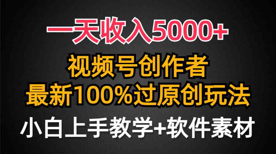 （9568期）一天收入5000+，视频号创作者，最新100%原创玩法，对新人友好，小白也可.-专业网站源码、源码下载、源码交易、php源码服务平台-游侠网