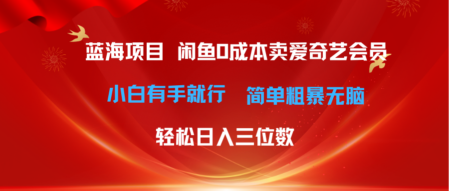 （10784期）最新蓝海项目咸鱼零成本卖爱奇艺会员小白有手就行 无脑操作轻松日入三位数-专业网站源码、源码下载、源码交易、php源码服务平台-游侠网