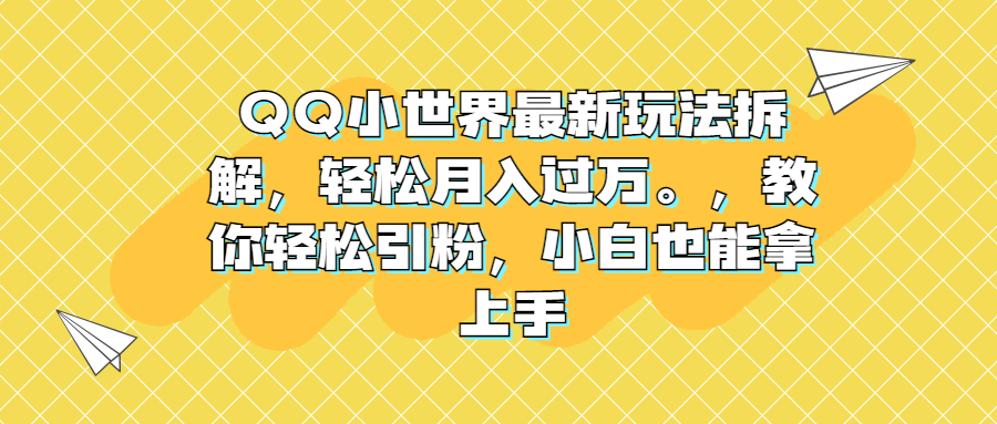 QQ小世界最新玩法拆解，轻松月入过万。教你轻松引粉，小白也能拿上手-专业网站源码、源码下载、源码交易、php源码服务平台-游侠网