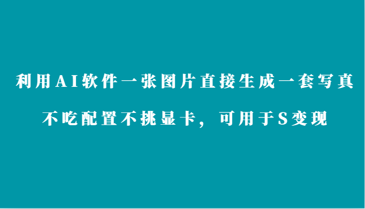 利用AI软件只需一张图片直接生成一套写真，不吃配置不挑显卡，可用于S变现-专业网站源码、源码下载、源码交易、php源码服务平台-游侠网