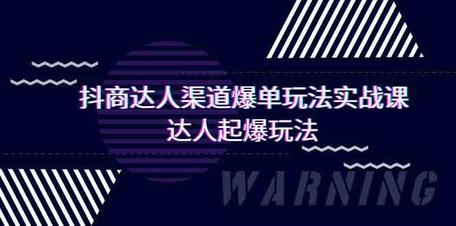 抖商达人渠道爆单玩法实操课，达人起爆玩法（29节课-专业网站源码、源码下载、源码交易、php源码服务平台-游侠网