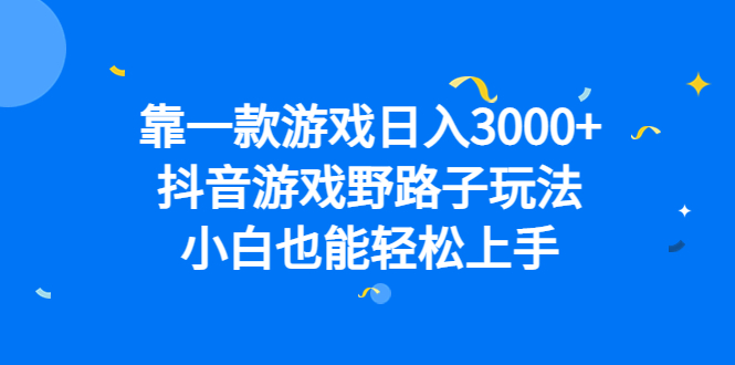 靠一款游戏日入3000+，抖音游戏野路子玩法，小白也能轻松上手-专业网站源码、源码下载、源码交易、php源码服务平台-游侠网