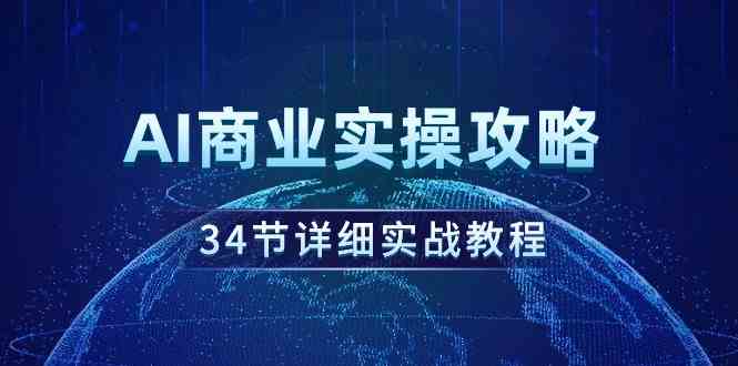 （9421期）AI商业实操攻略，34节详细实战教程！-专业网站源码、源码下载、源码交易、php源码服务平台-游侠网