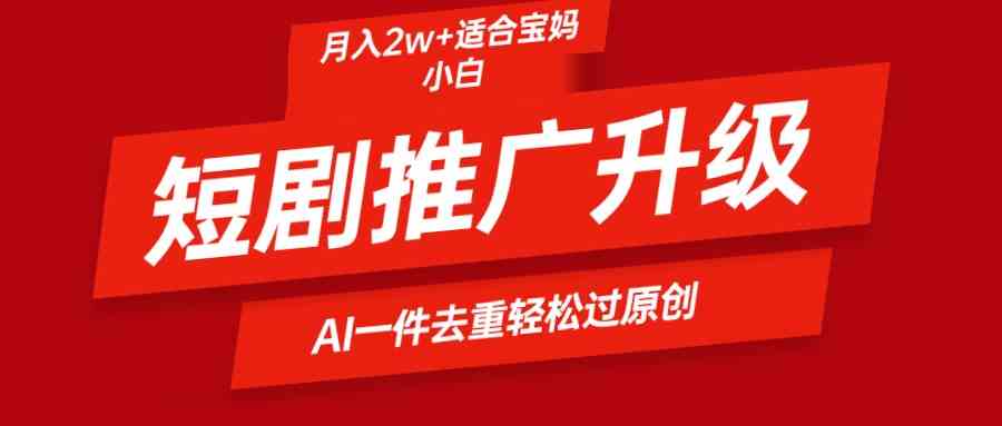 （9652期）短剧推广升级新玩法，AI一键二创去重，轻松月入2w+-专业网站源码、源码下载、源码交易、php源码服务平台-游侠网