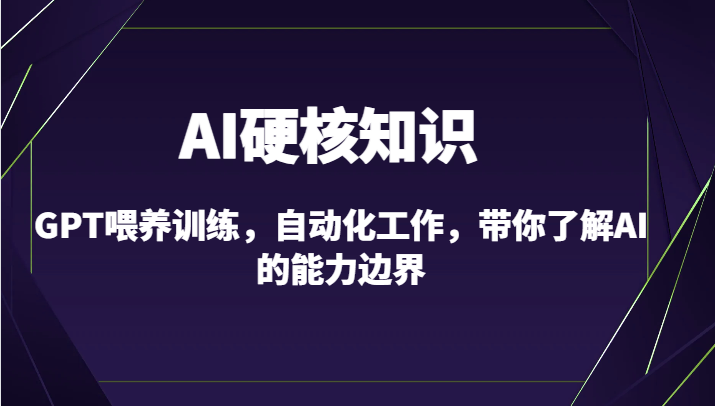 AI硬核知识-GPT喂养训练，自动化工作，带你了解AI的能力边界（10节课）-专业网站源码、源码下载、源码交易、php源码服务平台-游侠网