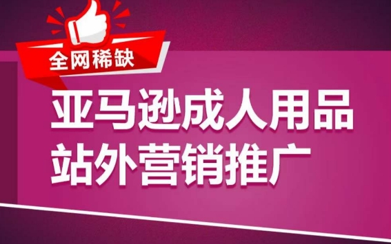 亚马逊成人用品站外营销推广，​成人用品新品推广方案，助力打造类目爆款-专业网站源码、源码下载、源码交易、php源码服务平台-游侠网