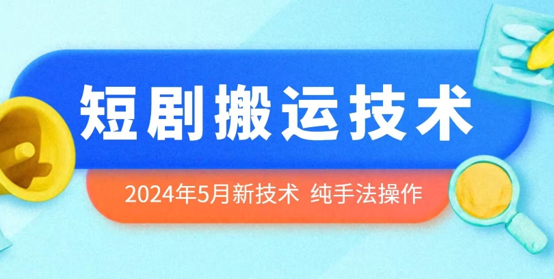 2024年5月最新的短剧搬运技术，纯手法技术操作-专业网站源码、源码下载、源码交易、php源码服务平台-游侠网