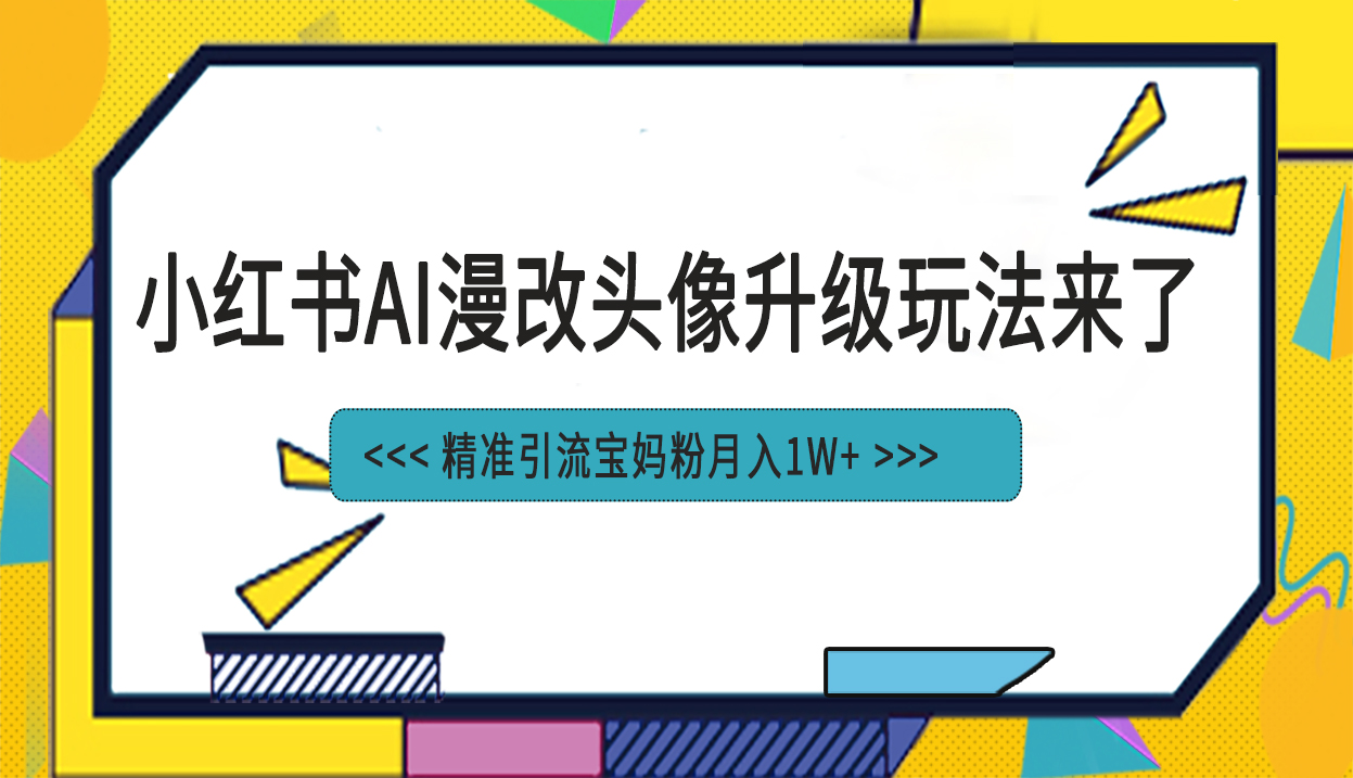 小红书最新AI漫改头像项目，精准引流宝妈粉，月入1w+-专业网站源码、源码下载、源码交易、php源码服务平台-游侠网