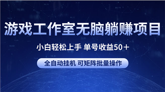 （10783期）游戏工作室无脑躺赚项目 小白轻松上手 单号收益50＋ 可矩阵批量操作-专业网站源码、源码下载、源码交易、php源码服务平台-游侠网