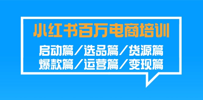 小红书百万电商培训班：启动篇/选品篇/货源篇/爆款篇/运营篇/变现篇-专业网站源码、源码下载、源码交易、php源码服务平台-游侠网