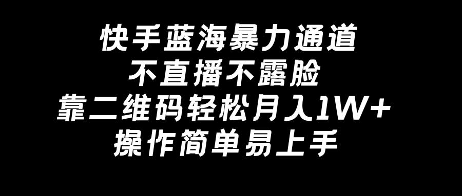 快手蓝海暴力通道，不直播不露脸，靠二维码轻松月入1W+，操作简单易上手-专业网站源码、源码下载、源码交易、php源码服务平台-游侠网