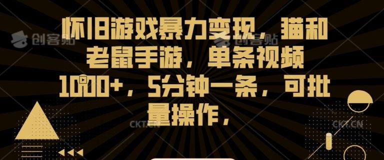 怀旧游戏暴力变现，猫和老鼠手游，单条视频1000+，5分钟一条，可批量操作【揭秘】-专业网站源码、源码下载、源码交易、php源码服务平台-游侠网